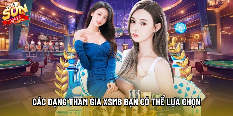 Các dạng tham gia XSMB bạn có thể lựa chọn